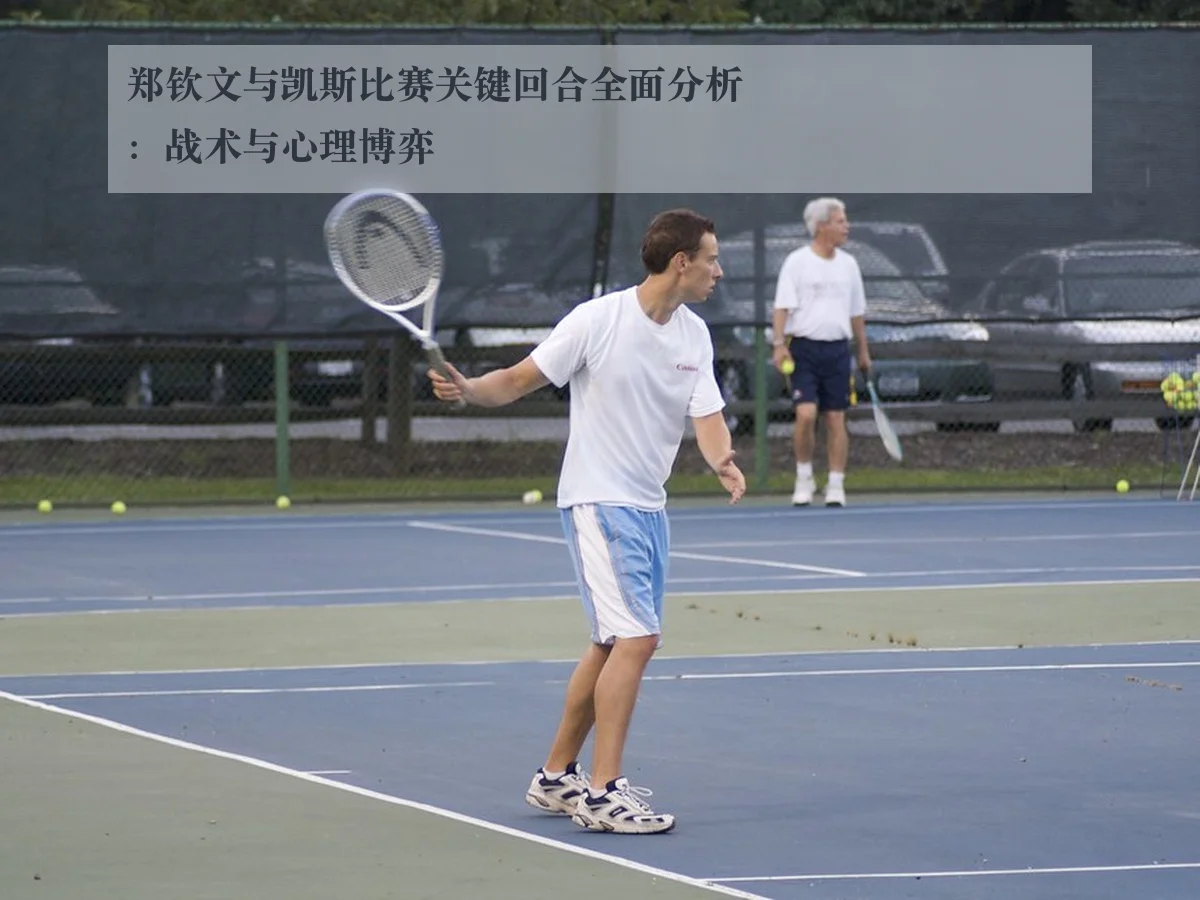 郑钦文与凯斯比赛关键回合全面分析：战术与心理博弈